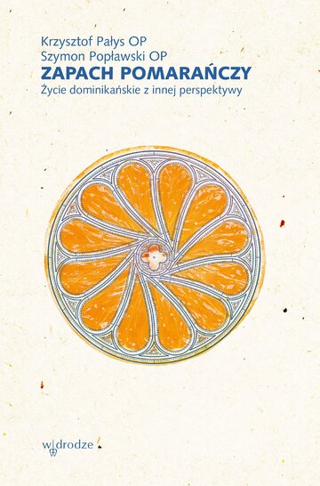 Zapach pomarańczy. Życie dominikańskie z&nbsp;innej perspektywy