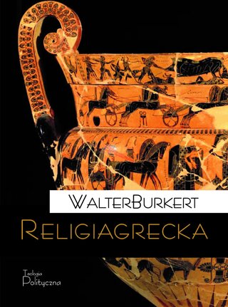 W. Burkert, Religia grecka. wyd. Teologia Polityczna