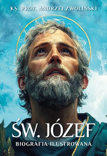 Okładka książki &bdquo;Św. J&oacute;zef. Biografia ilustrowana&rdquo;, kt&oacute;rej autorem jest ks. prof. Andrzej Zwoliński, wyd. Fronda