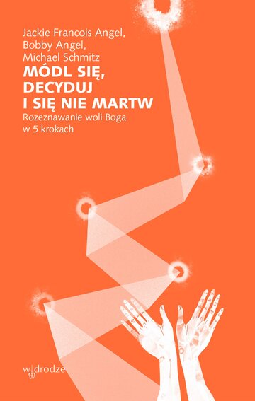 M&oacute;dl się, decyduj i&nbsp;się nie&nbsp;martw. Rozeznawanie woli Boga w&nbsp;5 krokach
