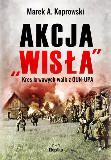 Okładka Akcja Wisła. Kres krwawych walk z&nbsp;OUN-UPA