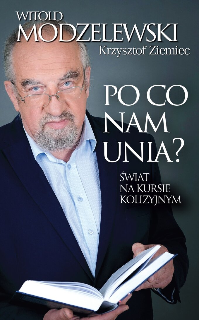 Okładka książki &bdquo;Po co&nbsp;nam Unia? Świat na&nbsp;kursie kolizyjnym&rdquo; autorstwa Witolda Modzelewskiego i&nbsp;Krzysztofa Ziemca, wyd. Zona Zero