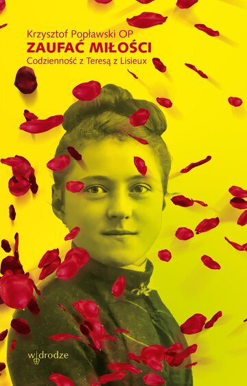 Zaufać Miłości. Codzienność z&nbsp;Teresą z&nbsp;Lisieux