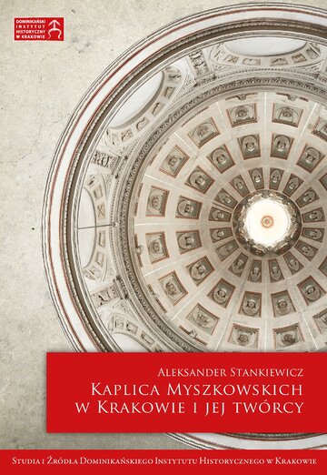 Kaplica Myszkowskich w&nbsp;Krakowie i&nbsp;jej tw&oacute;rcy