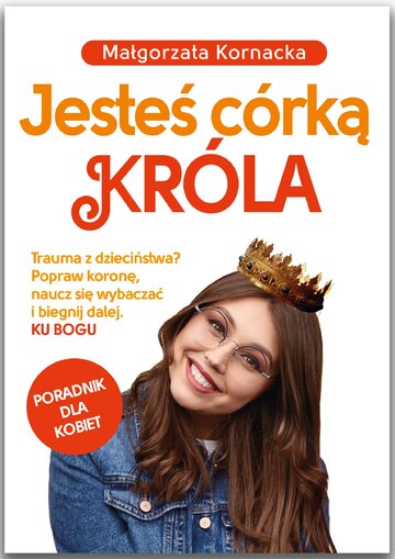 Okładka książki Małgorzaty Kornackiej "Jesteś c&oacute;rką Kr&oacute;la", wyd. Fronda