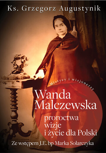 G. Augustynik, Wanda Malczewska; proroctwa, wizje i&nbsp;życie dla&nbsp;Polski, wyd. Fronda