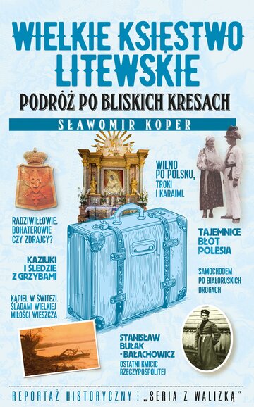 S. Koper, Wielkie Księstwo Litewskie. Podr&oacute;ż po&nbsp;bliskich Kresach, wyd. Fronda