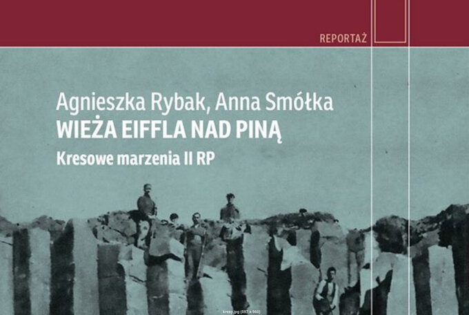 "Wieża Eiffla nad Piną. Kresowe marzenia II RP". Książka Agnieszki Rybak i Anny Smółki