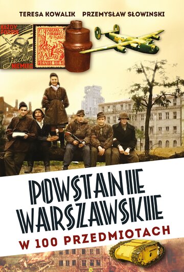 Teresa Kowalik, Przemysław Słowiński, Powstanie Warszawskie w&nbsp;100 przedmiotach, wyd. Fronda