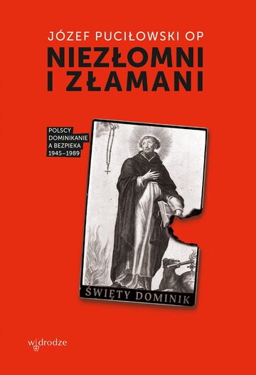 Niezłomni i&nbsp;złamani. Polscy dominikanie a&nbsp;bezpieka 1945&ndash;1989, J&oacute;zef Puciłowski OP