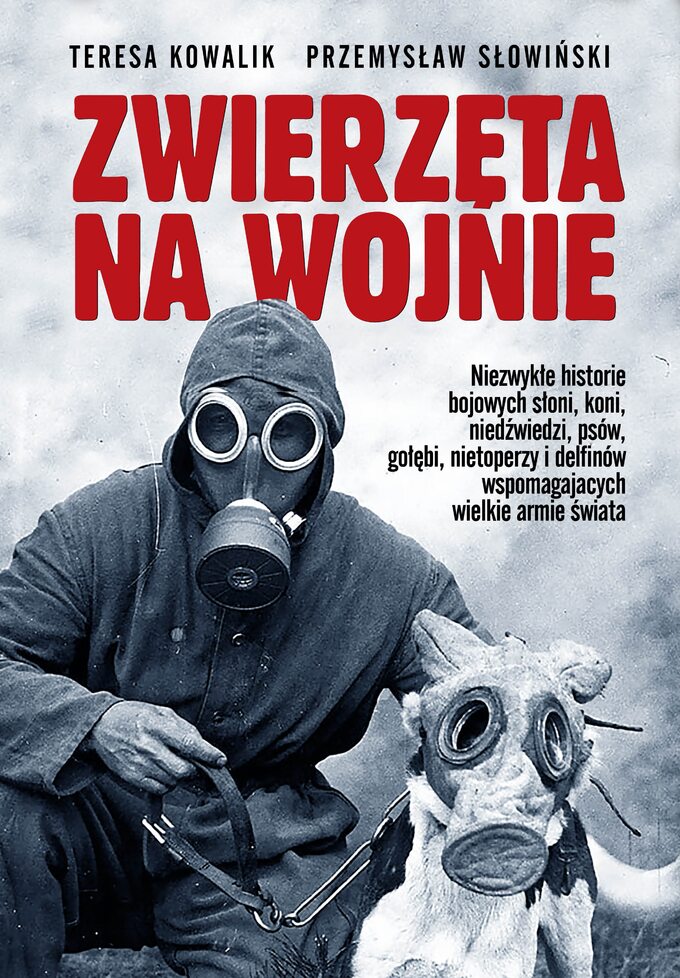 T. Kowalik, P. Słowiński, Zwierzęta na wojnie, wyd. Fronda