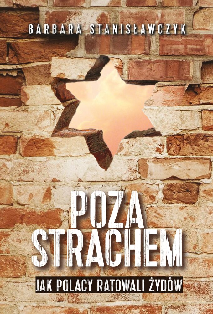 B. Stanisławczyk, "Poza strachem. Jak Polacy ratowali Żydów", wyd. Fronda