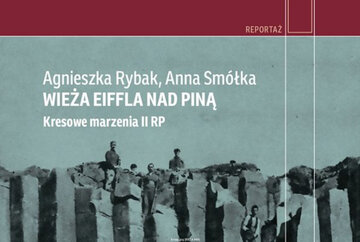 "Wieża Eiffla nad Piną. Kresowe marzenia II&nbsp;RP". Książka Agnieszki Rybak i&nbsp;Anny Sm&oacute;łki