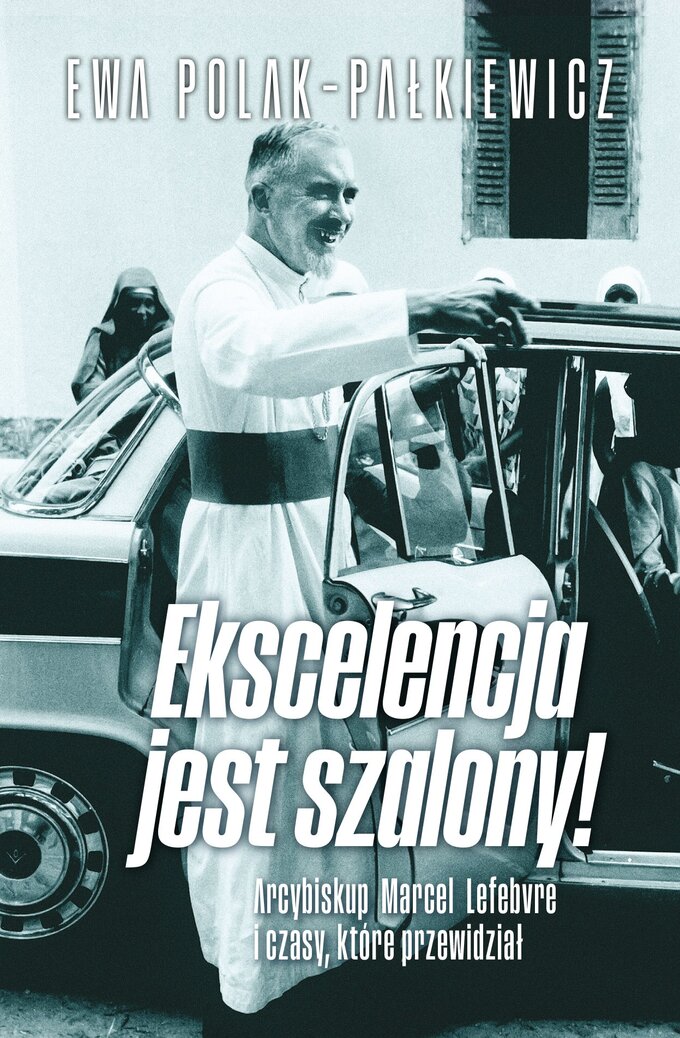 Okładka książki pt. „Ekscelencja jest szalony! Arcybiskup Marcel Lefebvre i czasy, które przewidział” autorstwa Ewy Polak-Pałkiewicz, wyd. Ora Pro Nobis / Wydawnictwo Fronda