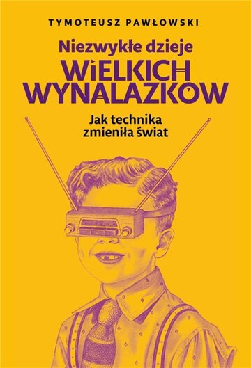 T. Pawłowski, Niezwykłe dzieje wielkich wynalazk&oacute;w, wyd. FRONDA