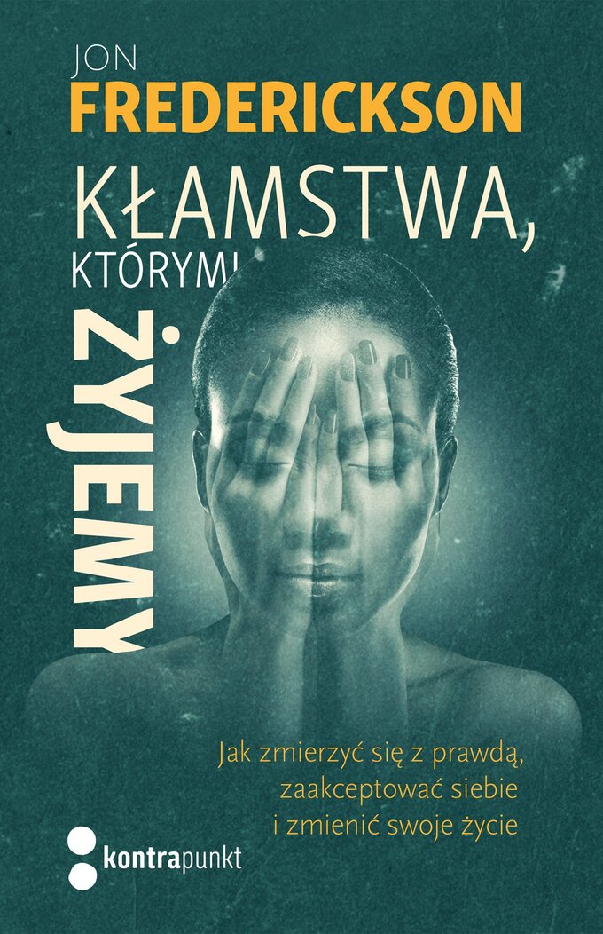 Kłamstwa, kt&oacute;rymi żyjemy. Jak zmierzyć się z&nbsp;prawdą, zaakceptować siebie i&nbsp;zmienić swoje życie