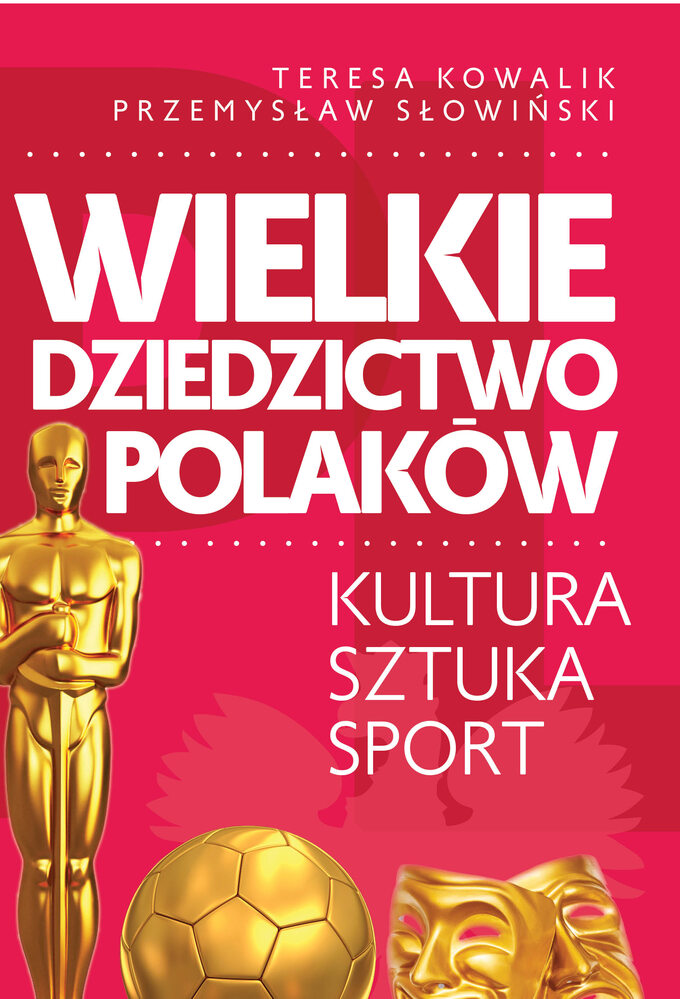 T. Kowalik, P. Słowiński, Wielkie dziedzictwo Polaków. Kultura. Sztuka. Sport – okładka