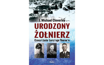 Urodzony żołnierz. Czasy i&nbsp;życie Larry&rsquo;ego Thorne&rsquo;a