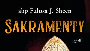 Przegląd religijny: Abp Fulton Sheen, "Sakramenty"