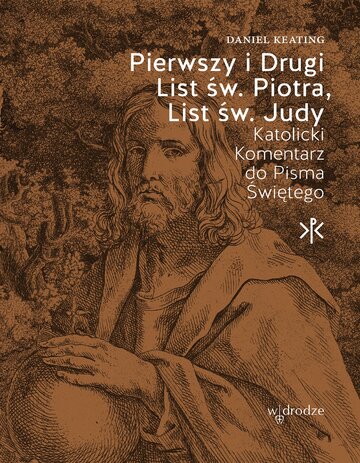 Pierwszy i&nbsp;Drugi List św. Piotra, List św. Judy. Katolicki Komentarz do&nbsp;Pisma Świętego, Daniel Keating