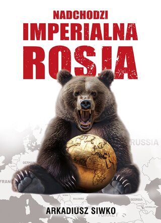 Okładka książki Arkadiusza Siwko „Nadchodzi imperialna Rosja”, wyd. Zona Zero