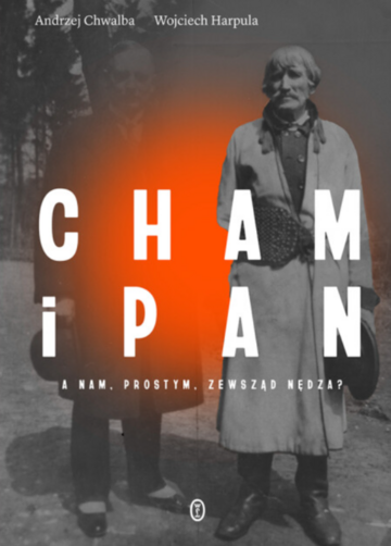 A. Chwalba, W. Harpula, "Cham i&nbsp;pan. A&nbsp;nam prostym, zewsząd nędza?", Wydawnictwo Literackie