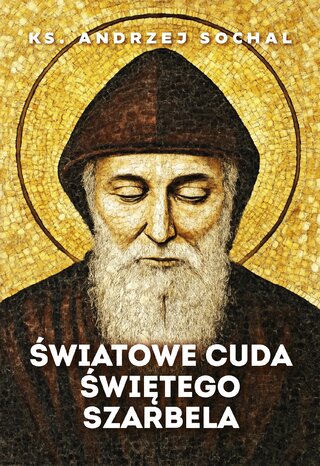 Okładka książki ks. Andrzeja Sochala pt. "Światowe cuda Św. Szarbela", wyd. Fronda