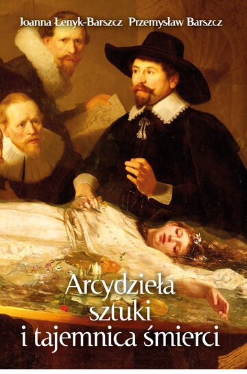 Okładka książki &bdquo;Arcydzieła sztuki i&nbsp;tajemnica śmierci&rdquo;, kt&oacute;rej autorami są Joanna Łenyk-Barszcz i&nbsp;Przemysław Barszcz, Wydawnictwo Zona Zero