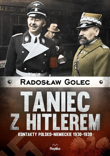 Radosław Golec, "Taniec z&nbsp;Hitlerem. Kontakty polsko-niemieckie 1930-1939", Wydawnictwo Replika, 2017.