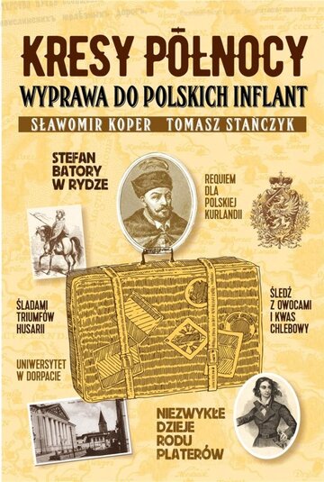 Sławomir Koper, Tomasz Stańczyk, "Kresy p&oacute;łnocy. Wyprawa do&nbsp;polskich Inflant", wyd. Fronda