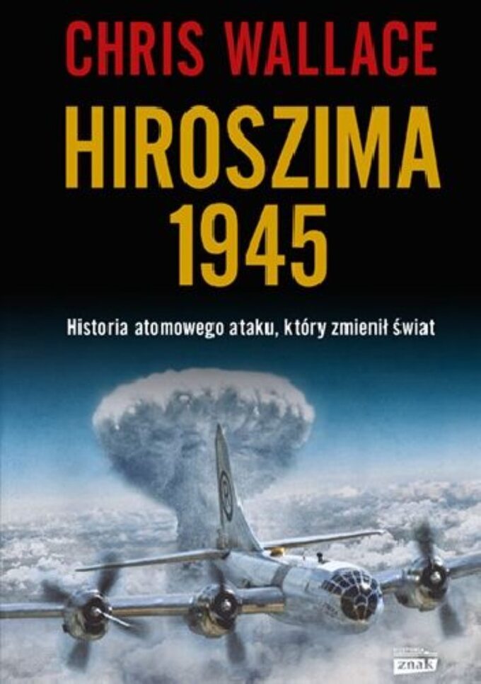 Chris Wallace, Hiroszima 1945. Historia atomowego ataku, który zmienił świat, wyd. Znak Horyzont