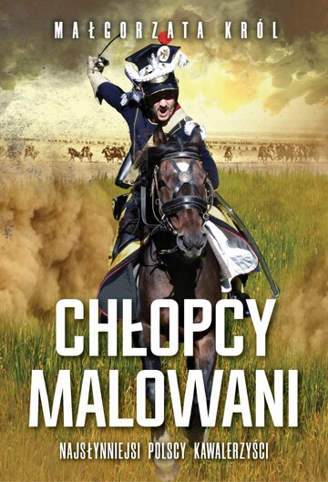 M. Kr&oacute;l. Chłopcy malowani. Najsłynniejsi polscy kawalerzyści, wyd. Fronda
