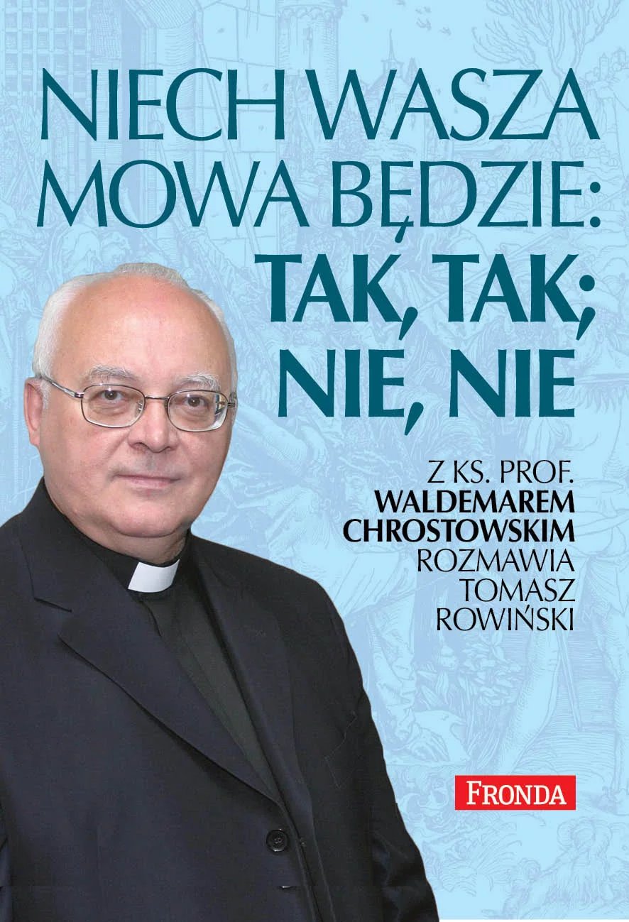 "Niech wasza mowa będzie:  tak, tak; nie, nie." Z Ks. Prof. Waldemarem Chrostowskim rozmawia  Tomasz Rowiński, wyd. Fronda.