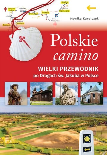 olskie Camino. Wielki przewodnik po Drogach św. Jakuba w Polsce