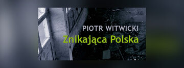 Piotr Witwicki "Znikająca Polska". Fragment okładki