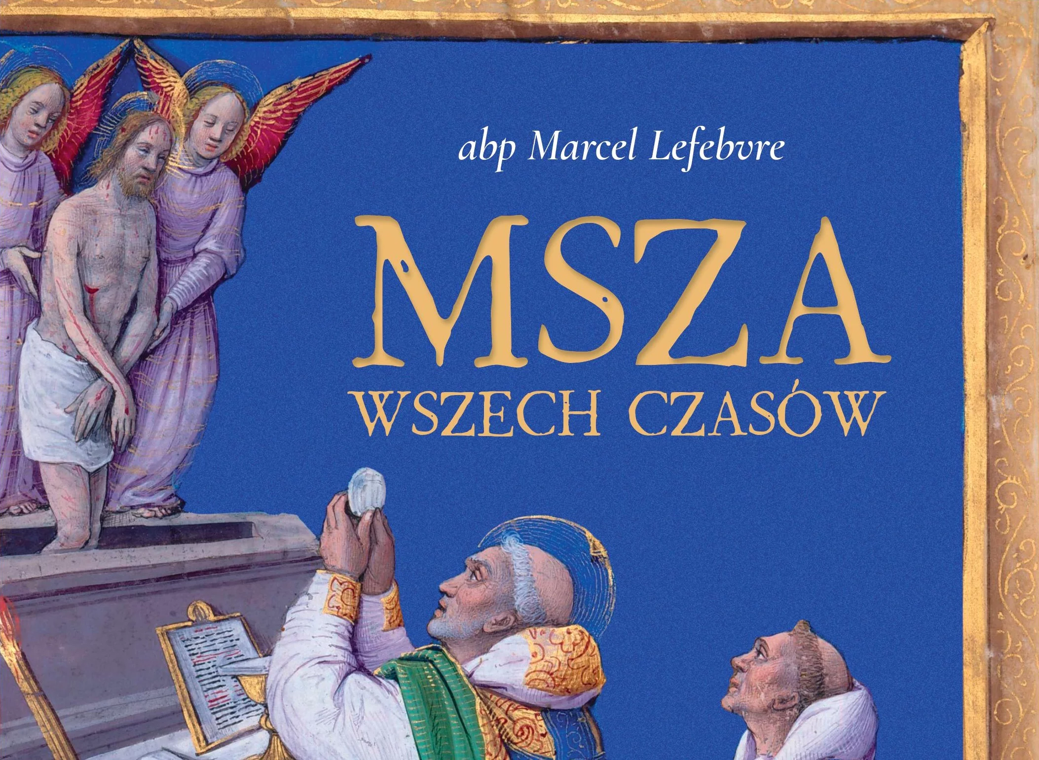 Abp Marcel Lefebvre, "Msza Wszech Czasów" - fragment okładki