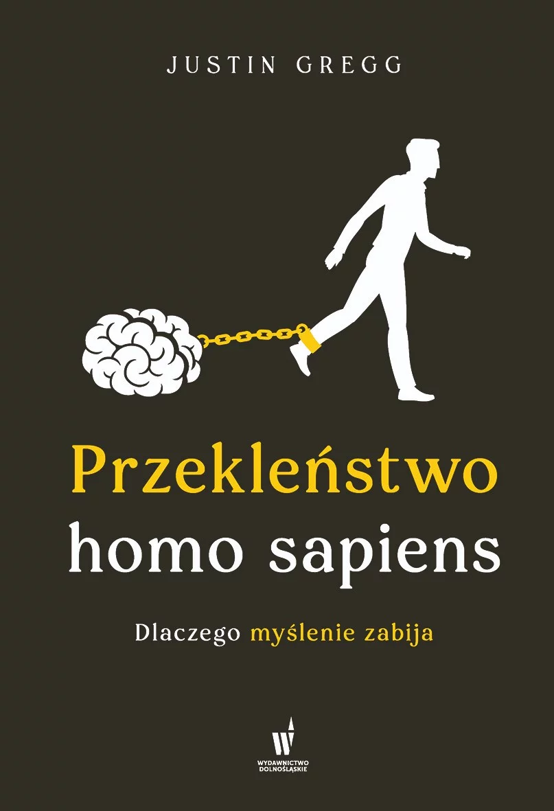 Przekleństwo homo sapiens. Dlaczego myślenie zabija. Justin Gregg