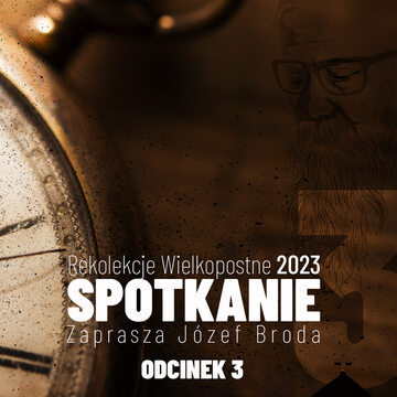 Rekolekcje Wielkopostne „Spotkanie” – Józef Broda odcinek 3