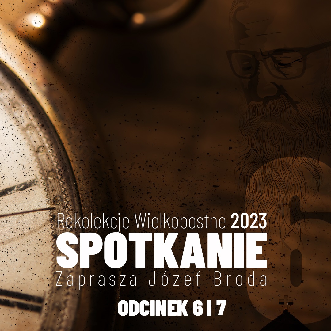 Rekolekcje Wielkopostne „Spotkanie” – Józef Broda odcinek 6 i 7