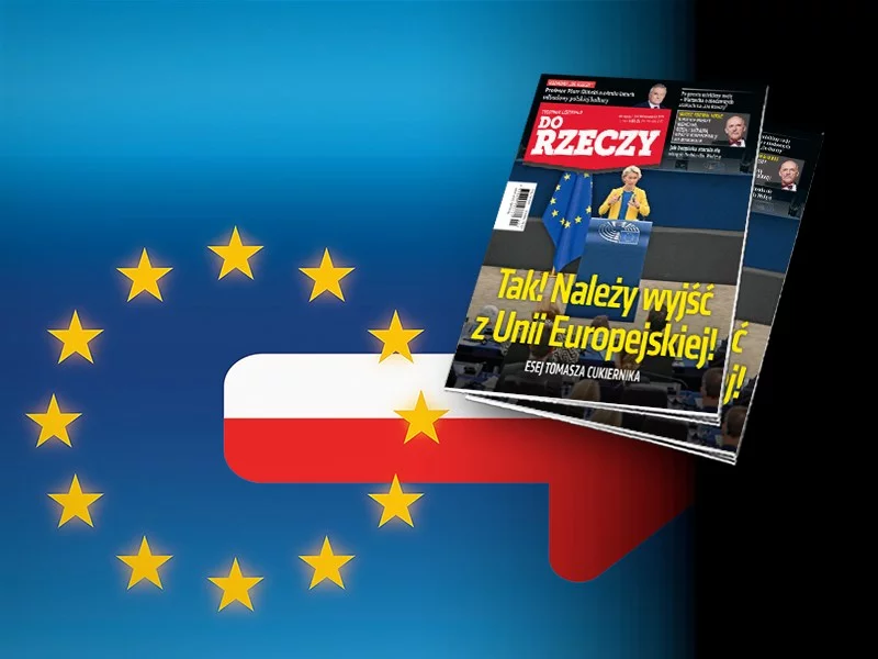 "Do Rzeczy” nr 40: Tak! Należy wyjść z Unii Europejskiej!