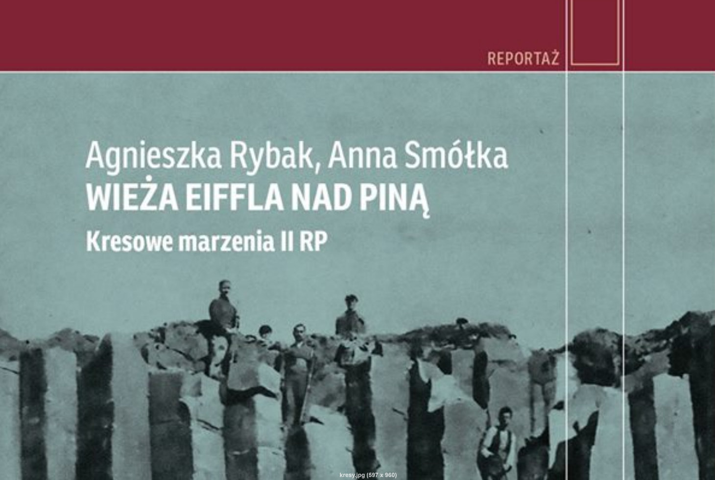 "Wieża Eiffla nad Piną. Kresowe marzenia II RP". Książka Agnieszki Rybak i Anny Smółki